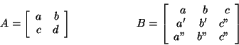 \begin{displaymath}A=
\left[ \begin{array}{rr}
a & b \\
c & d\\
\end{array}\ri...
...' &c''\\
a'' & b'' &c''\\
\end{array}\right]
\hspace{2cm}
\end{displaymath}