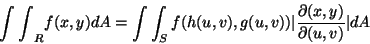 \begin{displaymath}{\int \int}_R f(x, y) dA = \int \int _S f( h(u,v), g(u,v))\vert\frac{ \partial (x,y) }{\partial (u, v)}\vert dA \end{displaymath}