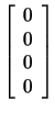 $
\left[
\begin{array}{r}
0 \\ 0 \\ 0 \\ 0
\end{array}\right]
$