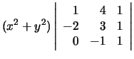 $(x^2 + y^2)
\left\vert
\begin{array}{rrr}
1 & 4 & 1\\
-2 & 3 & 1\\
0 & -1 & 1
\end{array}\right\vert
$