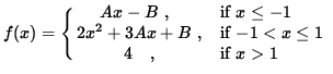 $ f(x) = \cases{ \ \ \ \ Ax - B \ ,& if $\space x \le -1 $\space \cr
2x^2 + 3A...
...f $ -1 < x \le 1 $\space \cr
\ \ \ \ \ \ \ \ 4 \ \ \ ,& if $ x > 1 $\space } $