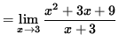 $ \displaystyle{ = \lim_{ x \to 3 } { x^2+3x+9 \over x+3 } } $