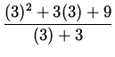 $ \displaystyle{ (3)^2 + 3(3) + 9 \over (3) + 3 } $