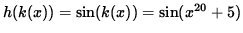 $ h( k(x) ) = \sin( k(x) ) = \sin(x^{20} + 5 ) $