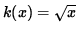 $ k(x) = \sqrt{ x } $