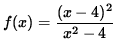 $ f(x) = \displaystyle{ (x-4)^2 \over x^2 - 4 } $