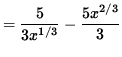 $ = \displaystyle{ 5 \over 3 x^{1/3} } - \displaystyle{ 5 x^{2/3} \over 3 } $