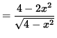 $ = \displaystyle{ 4-2x^2 \over \sqrt{4-x^2} } $