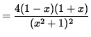 $ = \displaystyle{ 4 (1-x)(1+x) \over (x^2+1)^2 } $