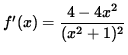 $ f'(x) = \displaystyle{ 4 - 4x^2 \over (x^2+1)^2 } $