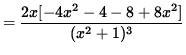 $ = \displaystyle{ 2x [ -4x^2-4- 8+8x^2 ] \over (x^2+1)^3 } $