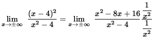 $ \displaystyle{ \lim_{ x \to \pm \infty } \ { (x-4)^2 \over x^2-4 } } =
\disp...
...over x^2-4 } { \displaystyle{1 \over x^2} \over \displaystyle{1 \over x^2} } } $