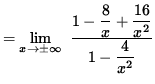 $ = \displaystyle{ \lim_{ x \to \pm \infty } \ { 1 - \displaystyle{8 \over x } + \displaystyle{16 \over x^2 }
\over 1 - \displaystyle{ 4 \over x^2 } } } $