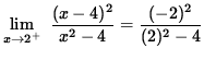 $ \displaystyle{ \lim_{ x \to 2^{+} } \ { (x-4)^2 \over x^2-4 } } = { (-2)^2 \over (2)^2 - 4 } $