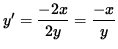 $ y' = \displaystyle{ - 2x \over 2y } = \displaystyle{ - x \over y } $