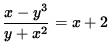 $ \displaystyle{ x - y^3 \over y + x^2 } = x + 2 $