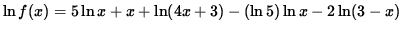 $ \ln f(x) = 5 \ln x + x + \ln (4x+3) - ( \ln 5) \ln x - 2 \ln (3-x) $