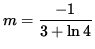 $ m = \displaystyle{ -1 \over 3 + \ln 4 } $