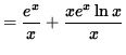 $ = \displaystyle{ e^x \over x } + \displaystyle{ x e^x \ln x \over x } $