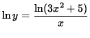 $ \ln y = \displaystyle{ \ln (3x^2+5) \over x } $