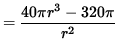 $ = \displaystyle{ 40 \pi r^3 - 320 \pi \over r^2 } $