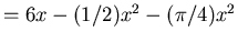 $ = 6x - (1/2) x^2 - ( \pi /16) x^3 $