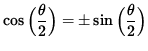 $ \cos \Big( \displaystyle{ \theta \over 2 } \Big)
= \pm \sin \Big( \displaystyle{ \theta \over 2 } \Big) $