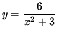 $ y = \displaystyle{ 6 \over x^2+3 } $