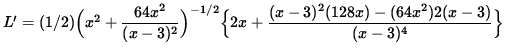 $ L' = (1/2) \Big( x^2 + \displaystyle{ 64x^2 \over (x-3)^2 } \Big)^{-1/2}
\Big\{ 2x + \displaystyle{ (x-3)^2(128x) - (64x^2)2(x-3) \over (x-3)^4 } \Big\} $