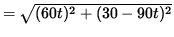 $ = \sqrt{ ( 60 t )^2 + (30 - 90 t )^2 } $