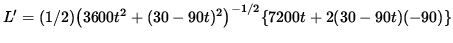 $ L' = (1/2) \big( 3600 t^2 + (30 - 90 t )^2 \big)^{-1/2} \{ 7200 t + 2 (30 - 90 t ) (-90) \} $