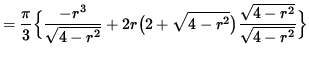 $ = \displaystyle{ \pi \over 3 } \Big\{ \displaystyle{ -r^3 \over \sqrt{ 4 - r^2...
... - r^2 } \big) \displaystyle{ \sqrt{ 4 - r^2 } \over \sqrt{ 4 - r^2 } } \Big\} $