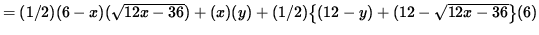 $ = (1/2)(6-x)( \sqrt{ 12x - 36 } ) + (x)(y) + (1/2) \big\{ (12-y) + (12 - \sqrt{ 12x - 36 } \big\} (6) $