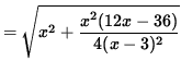 $ = \sqrt{ x^2 + \displaystyle{ x^2 (12x - 36) \over 4 (x-3)^2 } } $