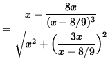 $ = \displaystyle{
x - \displaystyle{ 8x \over (x-8/9)^3 }
\over \sqrt{ x^2 + \Big( \displaystyle{ 3x \over x - 8/9 } \Big)^2 } } $