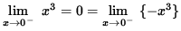 $ \displaystyle{ \lim_{ x \to 0^{-} } \ x^3 = 0 = \lim_{ x \to 0^{-} } \ \{-x^3 \} } $