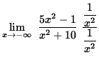 $ \displaystyle{ \lim_{ x \to -\infty } \ { 5x^2 - 1 \over x^2+10 } \ { \displaystyle{ 1 \over x^2 } \over \displaystyle{ 1 \over x^2 } } } $