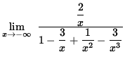 $ \displaystyle{ \lim_{ x \to -\infty } \ { \displaystyle{ 2 \over x } \over 1 -...
... 3 \over x } + \displaystyle{ 1 \over x^2 } - \displaystyle{ 3 \over x^3 } } } $