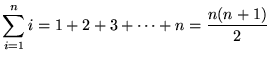 $ \displaystyle{ \sum_{i=1}^{n} i = 1 + 2 + 3 + \cdots + n
= { n(n+1) \over 2 } } $