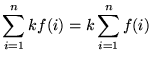 $ \displaystyle{ \sum_{i=1}^{n} k f(i) }
= \displaystyle{ k \sum_{i=1}^{n} f(i) } $