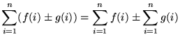 $ \displaystyle{ \sum_{i=1}^{n} (f(i) \pm g(i)) }
    = \displaystyle{ \sum_{i=1}^{n} f(i) \pm \sum_{i=1}^{n} g(i) } $
