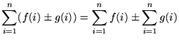 $ \displaystyle{ \sum_{i=1}^{n} (f(i) \pm g(i)) }
    = \displaystyle{ \sum_{i=1}^{n} f(i) \pm \sum_{i=1}^{n} g(i) } $