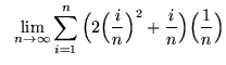 $ \ \ \displaystyle{ \lim_{n \to \infty} \sum_{i=1}^{n} \Big( 2 \Big({i \over n}\Big)^2 + {i \over n} \Big) \Big({1 \over n}\Big) } $