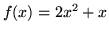 $ f(x) = 2x^2 + x $