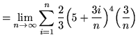 $ = \displaystyle{ \lim_{n \to \infty} \sum_{i=1}^{n} {2 \over 3} \Big( 5 + {3i \over n} \Big)^4 \Big({3 \over n}\Big) } $