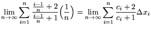 $ \displaystyle{ \lim_{n \to \infty} \sum_{i=1}^{n} { {i-1 \over n}+2 \over {i-1...
...e{ \lim_{n \to \infty} \sum_{i=1}^{n} { c_{i}+2 \over c_{i}+1 } \Delta x_{i} } $