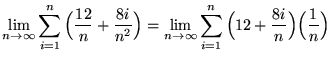 $ \displaystyle{ \lim_{n \to \infty} \sum_{i=1}^{n} \Big( {12 \over n} + {8i \ov...
...o \infty} \sum_{i=1}^{n} \Big( 12 + {8i \over n} \Big) \Big({1 \over n}\Big) } $