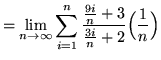 $ = \displaystyle{ \lim_{n \to \infty} \sum_{i=1}^{n} { {9i \over n}+ 3 \over {3i \over n}+ 2 } \Big({1 \over n}\Big) } $