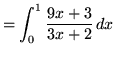 $ = \displaystyle{ \int^{1}_{0} { 9x+3 \over 3x+2 } \, dx } $