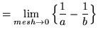 $ = \displaystyle{ \lim_{mesh \to 0} \Big\{ { 1 \over a } - { 1 \over b } \Big\} } $